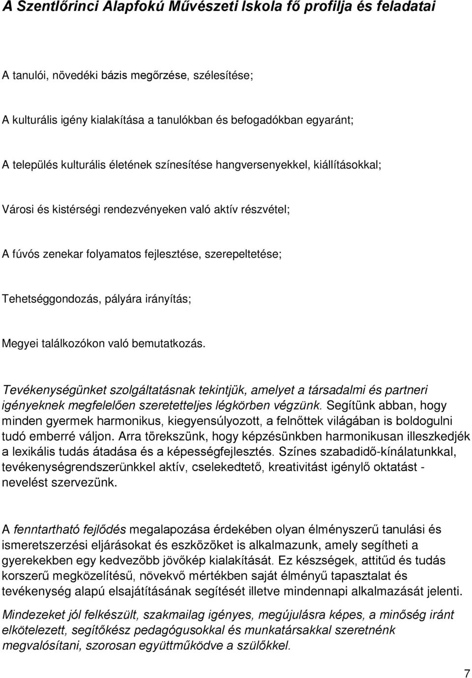 pályára irányítás; Megyei találkozókon való bemutatkozás. Tevékenységünket szolgáltatásnak tekintjük, amelyet a társadalmi és partneri igényeknek megfelelően szeretetteljes légkörben végzünk.