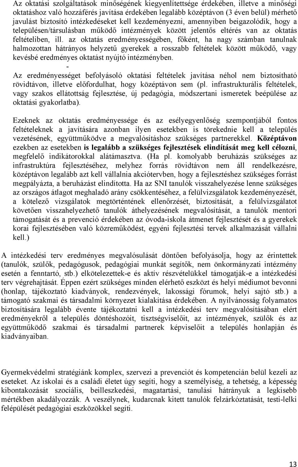 az oktatás eredményességében, főként, ha nagy számban tanulnak halmozottan hátrányos helyzetű gyerekek a rosszabb feltételek között működő, vagy kevésbé eredményes oktatást nyújtó intézményben.