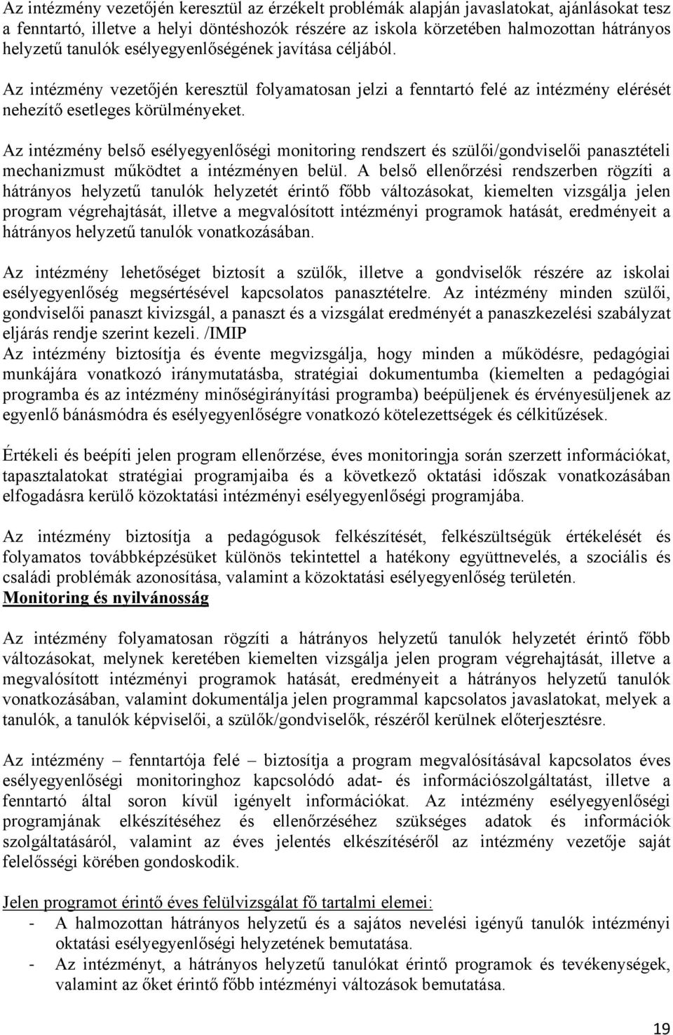 Az intézmény belső esélyegyenlőségi monitoring rendszert és szülői/gondviselői panasztételi mechanizmust működtet a intézményen belül.