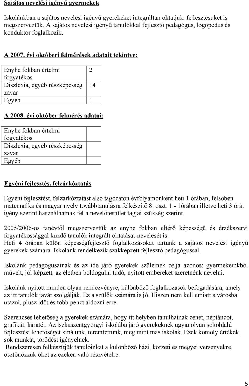 évi októberi felmérések adatait tekintve: Enyhe fokban értelmi 2 fogyatékos Diszlexia, egyéb részképesség 14 zavar Egyéb 1 A 2008.