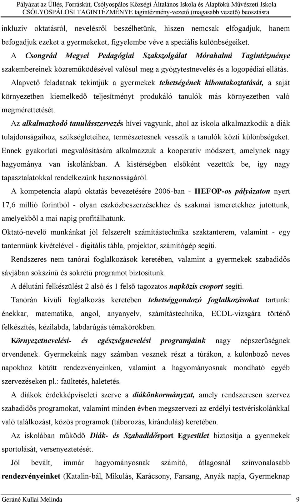 Alapvető feladatnak tekintjük a gyermekek tehetségének kibontakoztatását, a saját környezetben kiemelkedő teljesítményt produkáló tanulók más környezetben való megmérettetését.