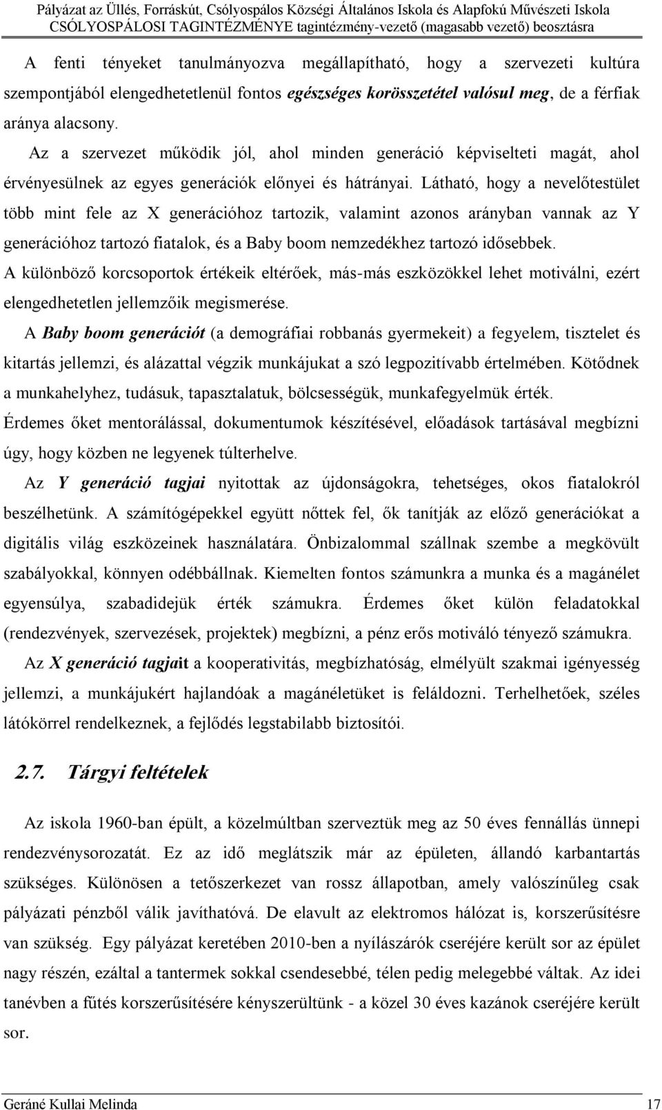 Látható, hogy a nevelőtestület több mint fele az X generációhoz tartozik, valamint azonos arányban vannak az Y generációhoz tartozó fiatalok, és a Baby boom nemzedékhez tartozó idősebbek.