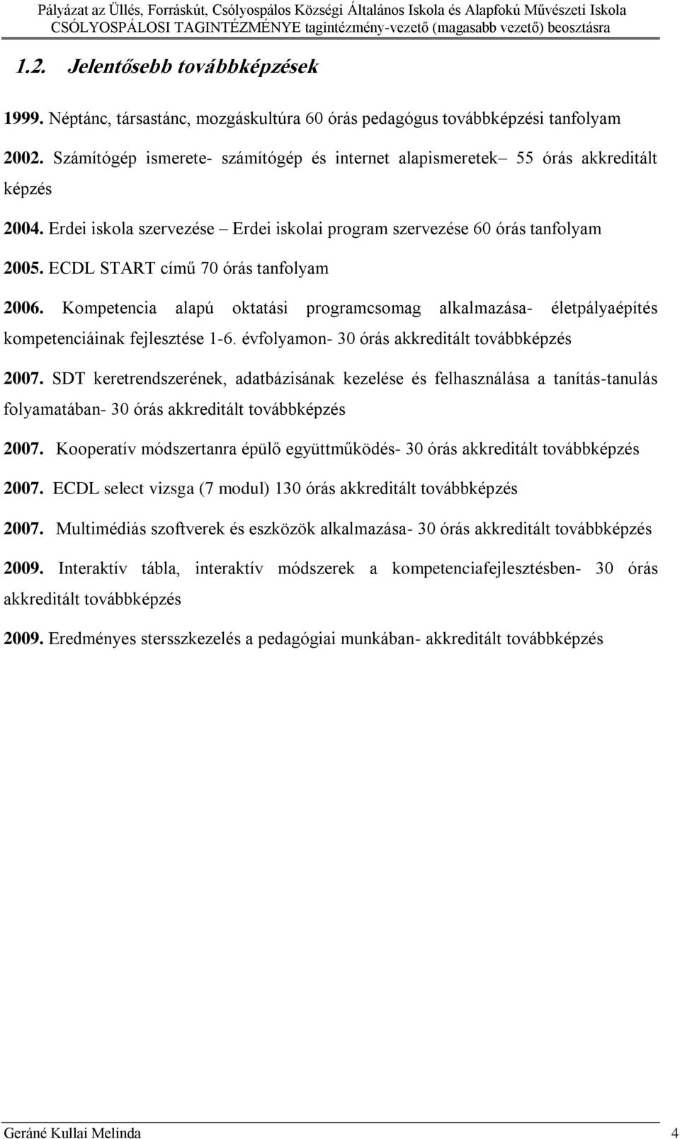 ECDL START című 70 órás tanfolyam 2006. Kompetencia alapú oktatási programcsomag alkalmazása- életpályaépítés kompetenciáinak fejlesztése 1-6. évfolyamon- 30 órás akkreditált továbbképzés 2007.