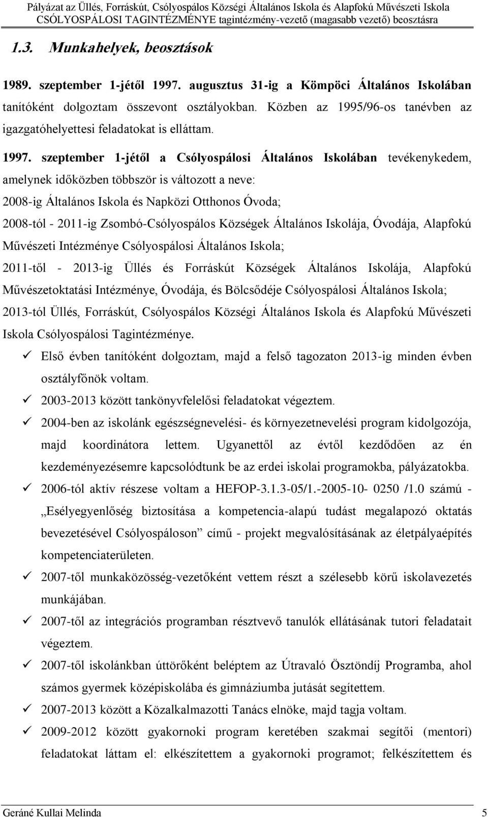 szeptember 1-jétől a Csólyospálosi Általános Iskolában tevékenykedem, amelynek időközben többször is változott a neve: 2008-ig Általános Iskola és Napközi Otthonos Óvoda; 2008-tól - 2011-ig