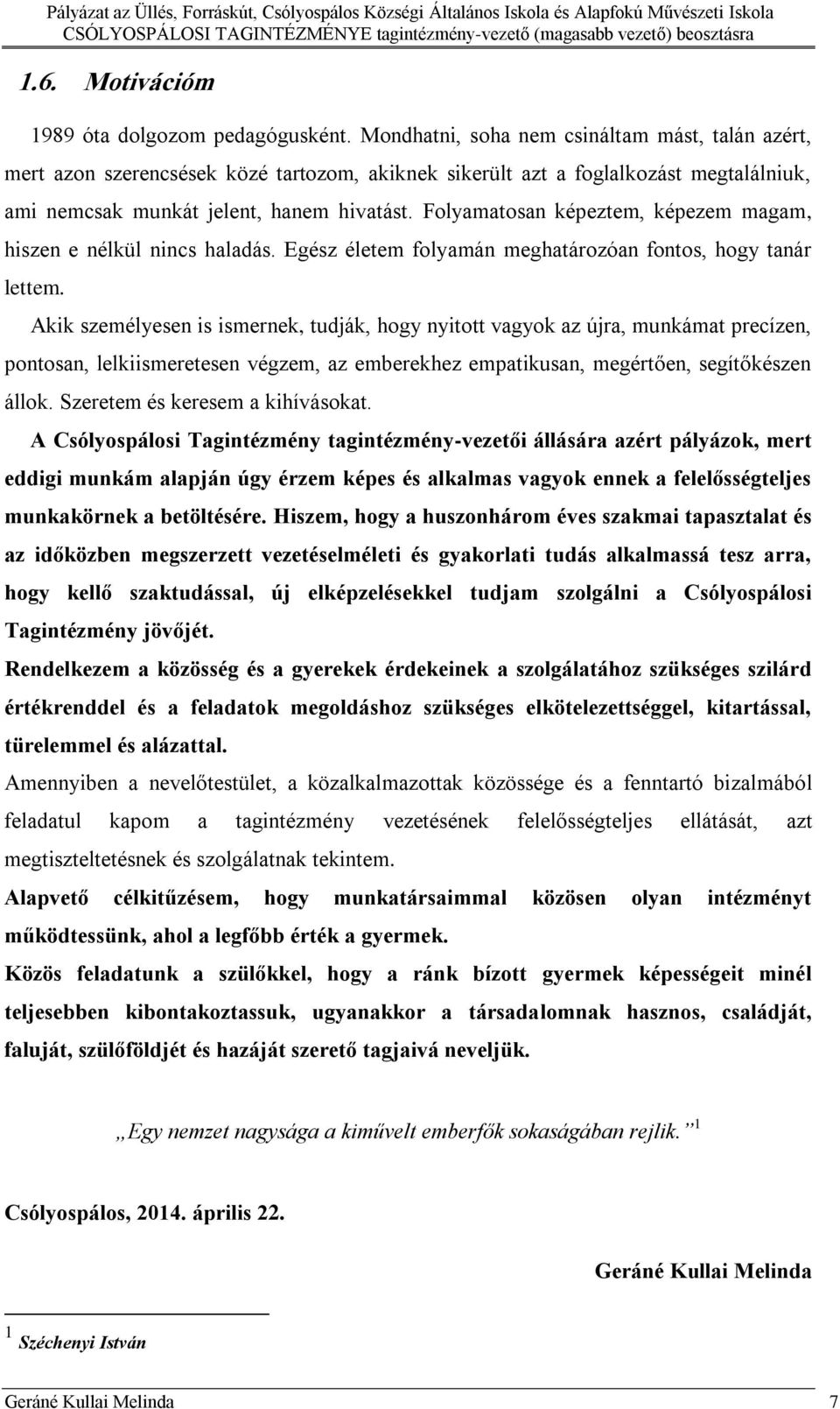 Folyamatosan képeztem, képezem magam, hiszen e nélkül nincs haladás. Egész életem folyamán meghatározóan fontos, hogy tanár lettem.