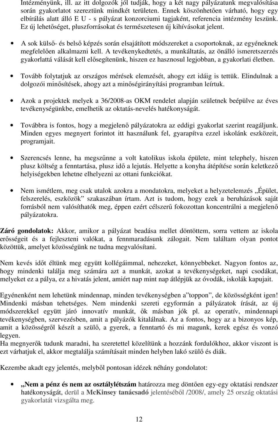 Ez új lehetıséget, pluszforrásokat és természetesen új kihívásokat jelent. A sok külsı- és belsı képzés során elsajátított módszereket a csoportoknak, az egyéneknek megfelelıen alkalmazni kell.