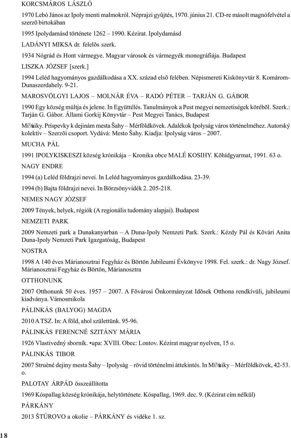 század elsõ felében. Népismereti Kiskönyvtár 8. Komárom- Dunaszerdahely. 9-21. MAROSVÖLGYI LAJOS MOLNÁR ÉVA RADÓ PÉTER TARJÁN G. GÁBOR 1990 Egy község múltja és jelene. In Együttélés.