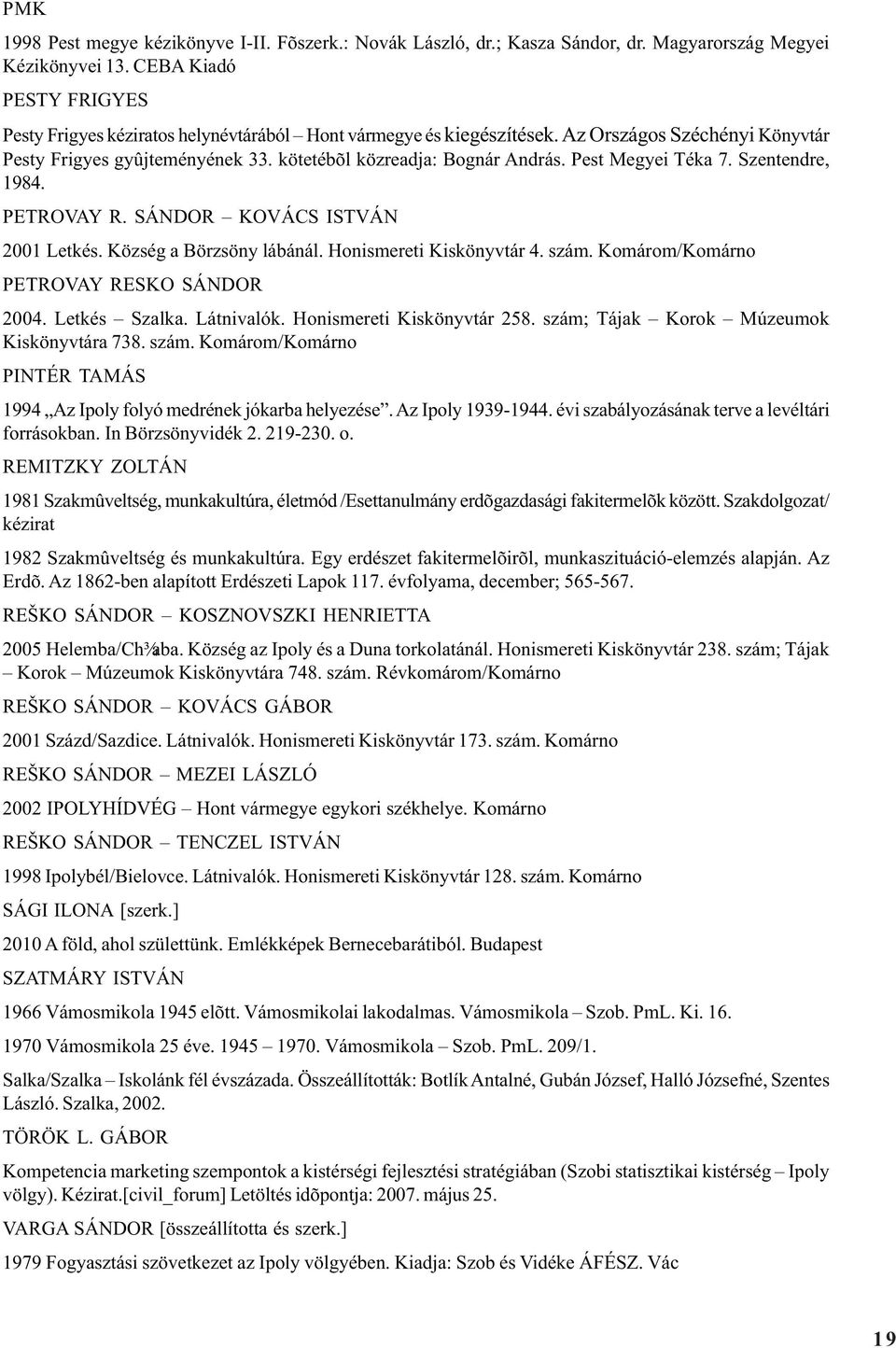 Pest Megyei Téka 7. Szentendre, 1984. PETROVAY R. SÁNDOR KOVÁCS ISTVÁN 2001 Letkés. Község a Börzsöny lábánál. Honismereti Kiskönyvtár 4. szám. Komárom/Komárno PETROVAY RESKO SÁNDOR 2004.