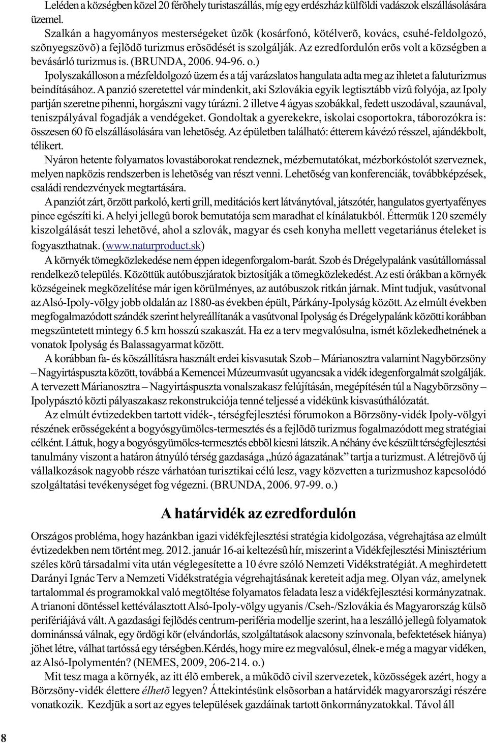 Az ezredfordulón erõs volt a községben a bevásárló turizmus is. (BRUNDA, 2006. 94-96. o.