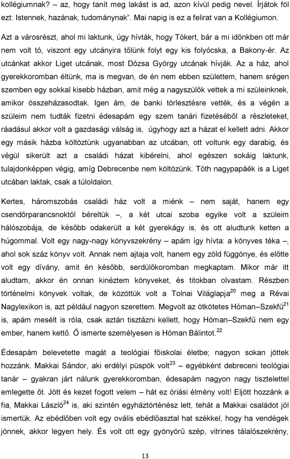 Az utcánkat akkor Liget utcának, most Dózsa György utcának hívják.