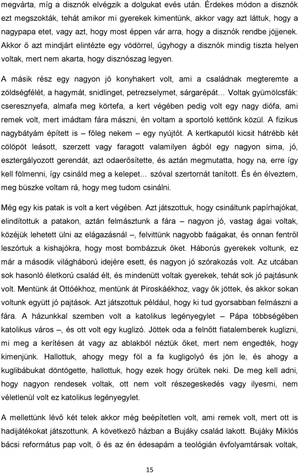 Akkor ő azt mindjárt elintézte egy vödörrel, úgyhogy a disznók mindig tiszta helyen voltak, mert nem akarta, hogy disznószag legyen.