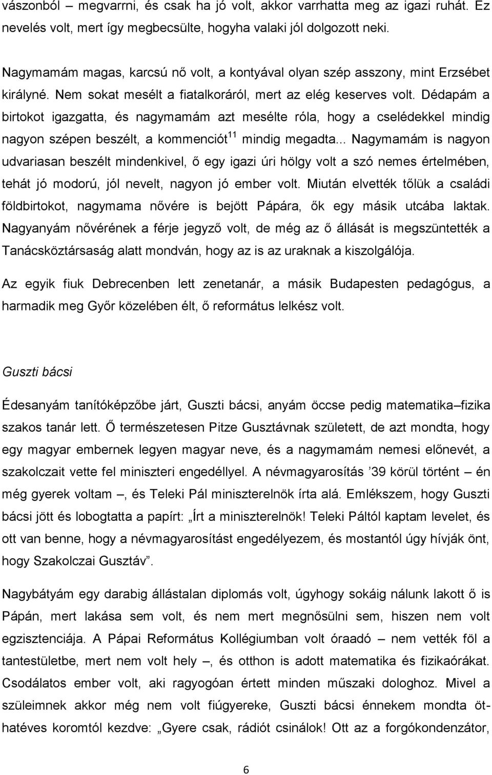 Dédapám a birtokot igazgatta, és nagymamám azt mesélte róla, hogy a cselédekkel mindig nagyon szépen beszélt, a kommenciót 11 mindig megadta.