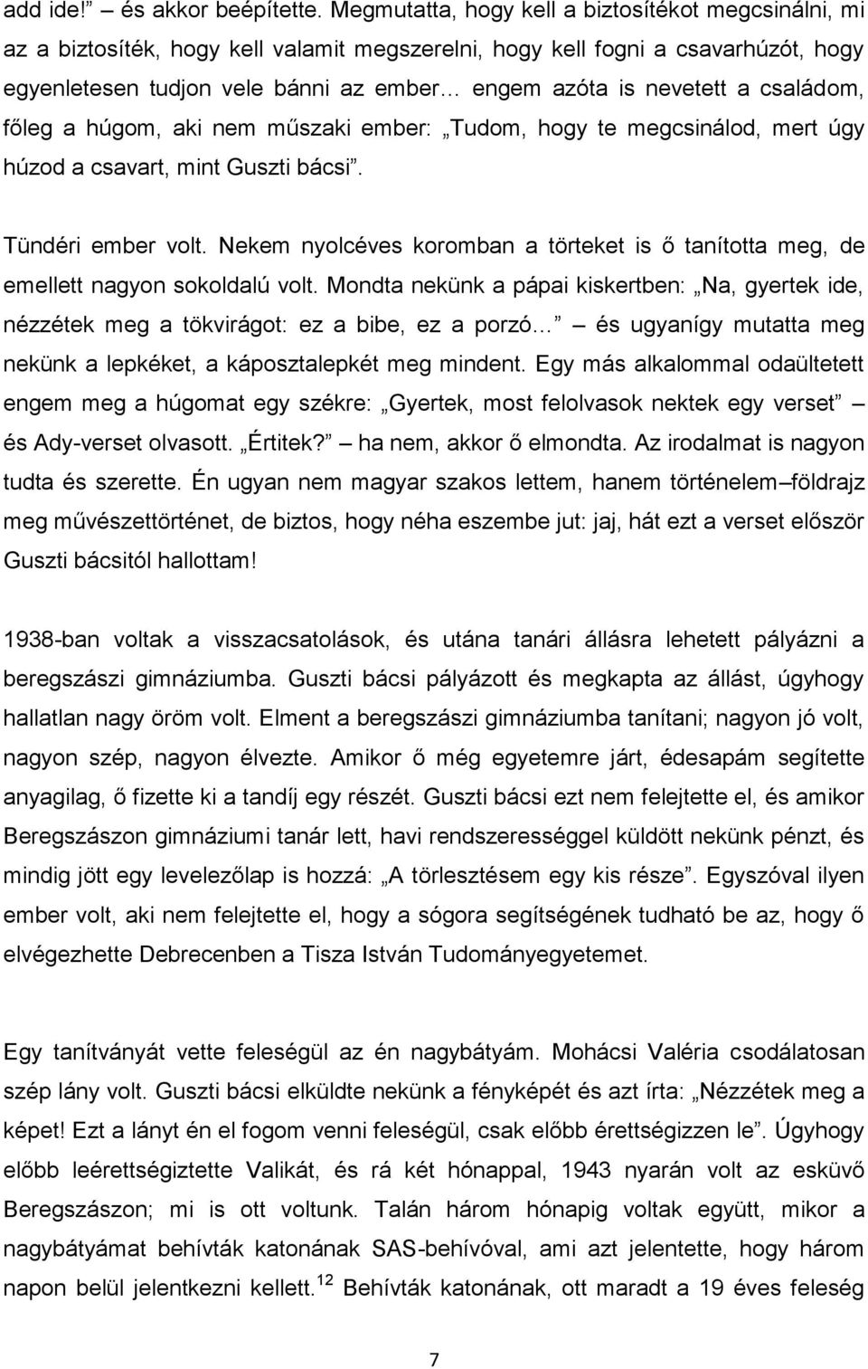 nevetett a családom, főleg a húgom, aki nem műszaki ember: Tudom, hogy te megcsinálod, mert úgy húzod a csavart, mint Guszti bácsi. Tündéri ember volt.