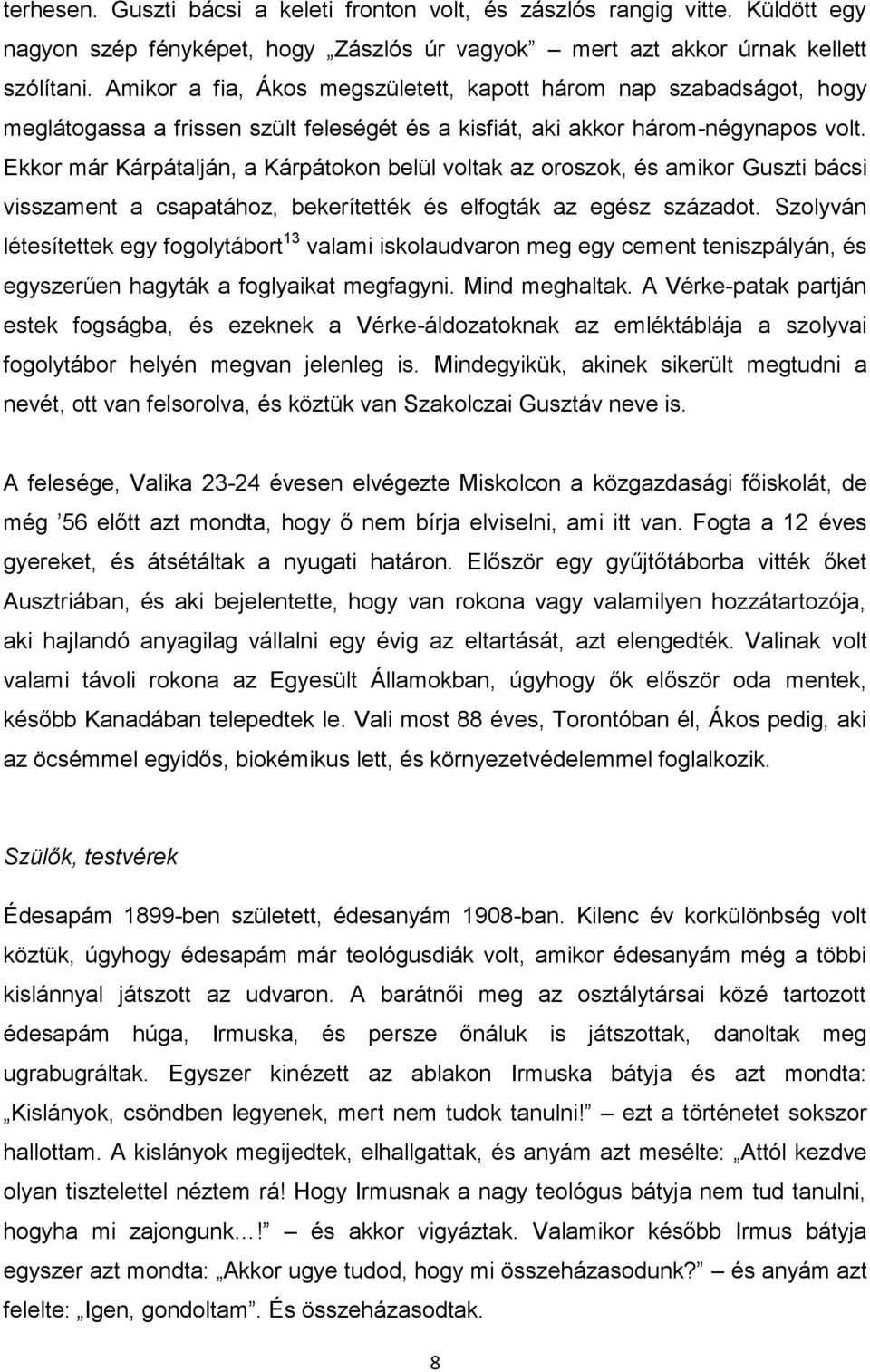 Ekkor már Kárpátalján, a Kárpátokon belül voltak az oroszok, és amikor Guszti bácsi visszament a csapatához, bekerítették és elfogták az egész századot.