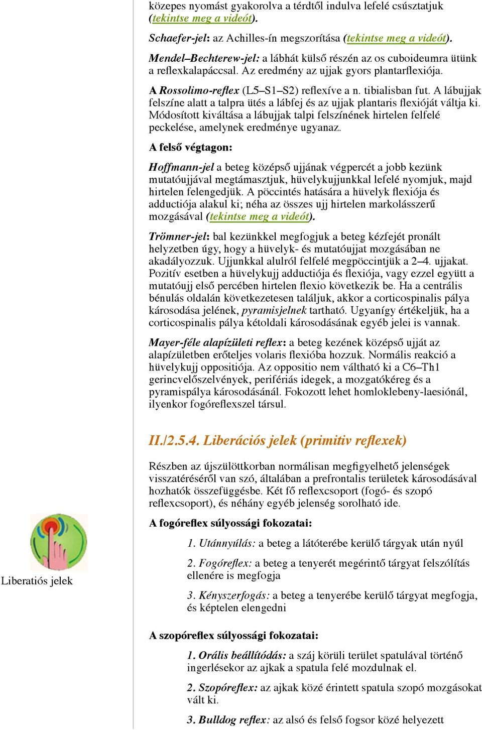 A lábujjak felszíne alatt a talpra ütés a lábfej és az ujjak plantaris flexióját váltja ki. Módosított kiváltása a lábujjak talpi felszínének hirtelen felfelé peckelése, amelynek eredménye ugyanaz.