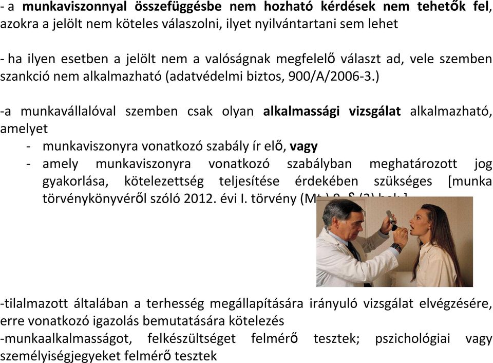 ) -a munkavállalóval szemben csak olyan alkalmassági vizsgálat alkalmazható, amelyet - munkaviszonyra vonatkozószabály ír elı, vagy - amely munkaviszonyra vonatkozó szabályban meghatározott jog