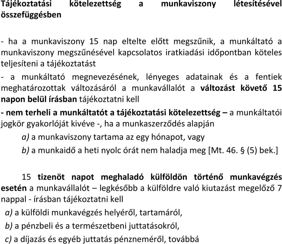 tájékoztatni kell -nem terheli a munkáltatót a tájékoztatási kötelezettség a munkáltatói jogkör gyakorlóját kivéve -, ha a munkaszerződés alapján a) a munkaviszony tartama az egy hónapot, vagy b) a