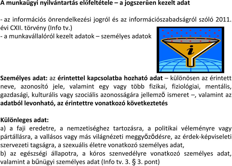 mentális, gazdasági, kulturális vagy szociális azonosságára jellemzı ismeret, valamint az adatból levonható, az érintettre vonatkozó következtetés Különleges adat: a) a faji eredetre, a nemzetiséghez