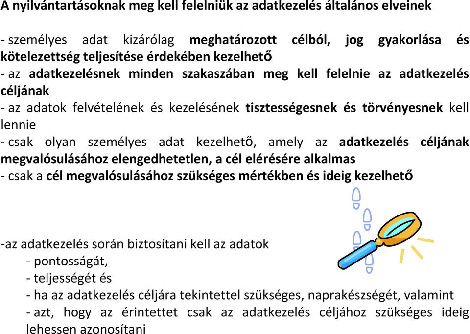 amely az adatkezelés céljának megvalósulásához elengedhetetlen, a cél elérésére alkalmas - csak a cél megvalósulásához szükséges mértékben és ideig kezelhetı -az adatkezelés során biztosítani kell