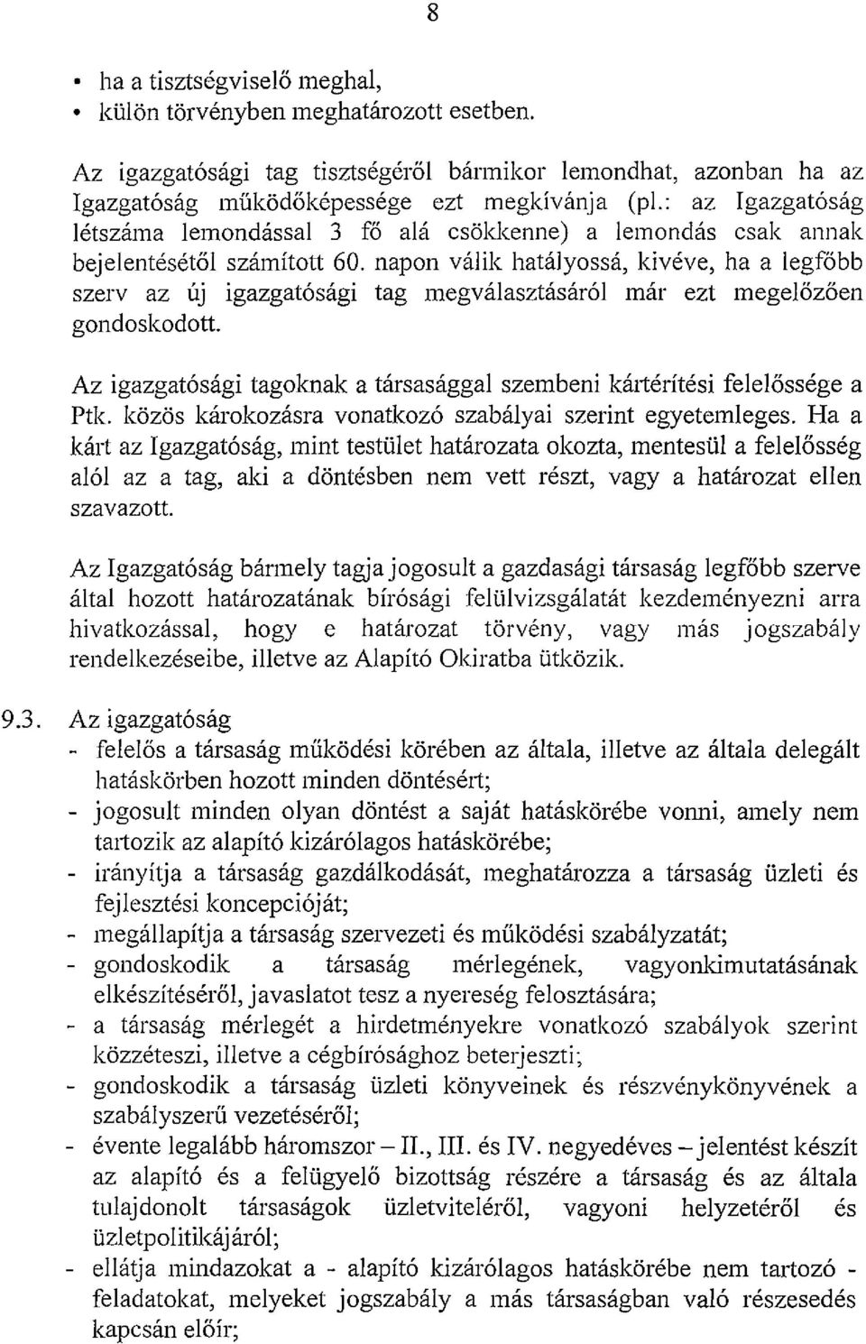 napon válik hatályossá, kivéve, ha a legfőbb szerv az új igazgatósági tag megválasztásáról már ezt megelőzően gondoskodott.