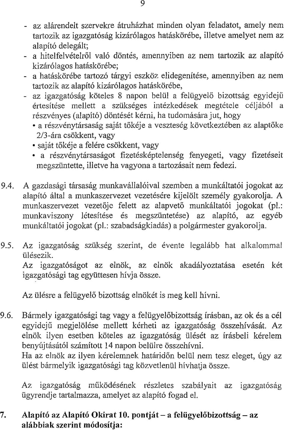 köteles 8 napon belül a felügyelő bizottság egyidejű értesítése mellett a szükséges intézkedések megtétele céljából a részvényes (alapító) döntését kérni, ha tudomására jut, hogy a részvénytársaság