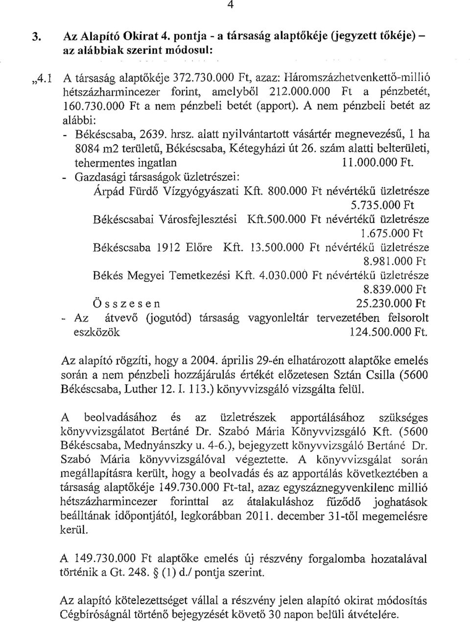 A nem pénzbeli betét az alábbi: - Békéscsaba, 2639. hrsz. alatt nyilvántartott vásártér megnevezésű, l ha 8084 m2 területű, Békéscsaba, Kétegyházi út 26.