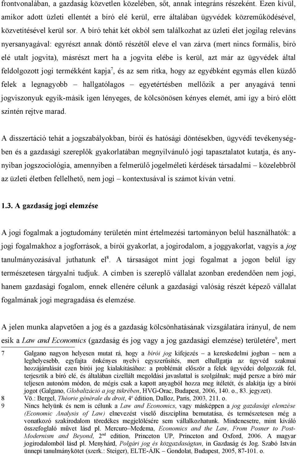 A bíró tehát két okból sem találkozhat az üzleti élet jogilag releváns nyersanyagával: egyrészt annak döntő részétől eleve el van zárva (mert nincs formális, bíró elé utalt jogvita), másrészt mert ha