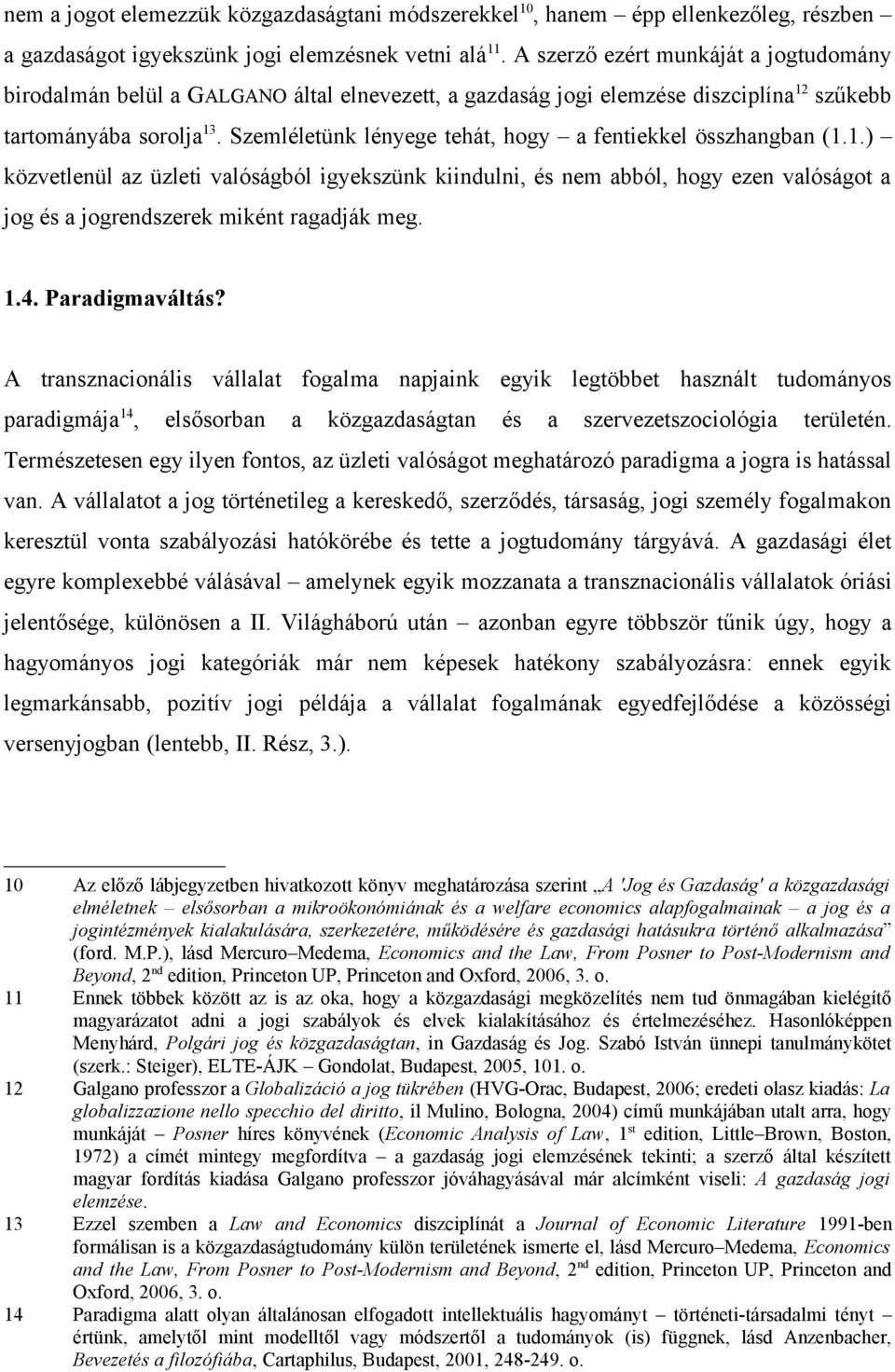 Szemléletünk lényege tehát, hogy a fentiekkel összhangban (1.1.) közvetlenül az üzleti valóságból igyekszünk kiindulni, és nem abból, hogy ezen valóságot a jog és a jogrendszerek miként ragadják meg.