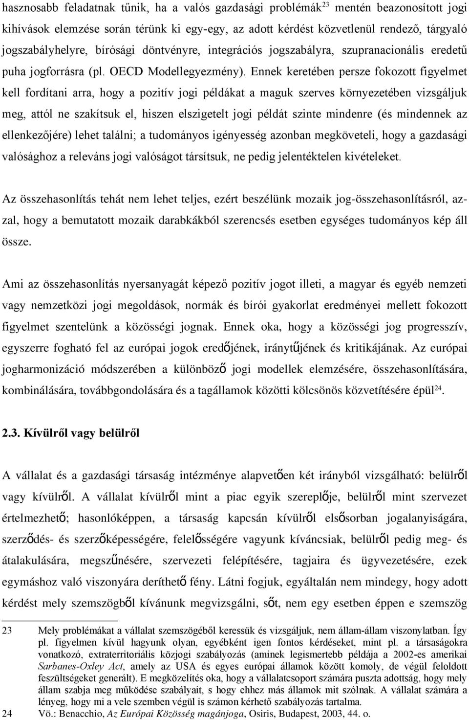 Ennek keretében persze fokozott figyelmet kell fordítani arra, hogy a pozitív jogi példákat a maguk szerves környezetében vizsgáljuk meg, attól ne szakítsuk el, hiszen elszigetelt jogi példát szinte