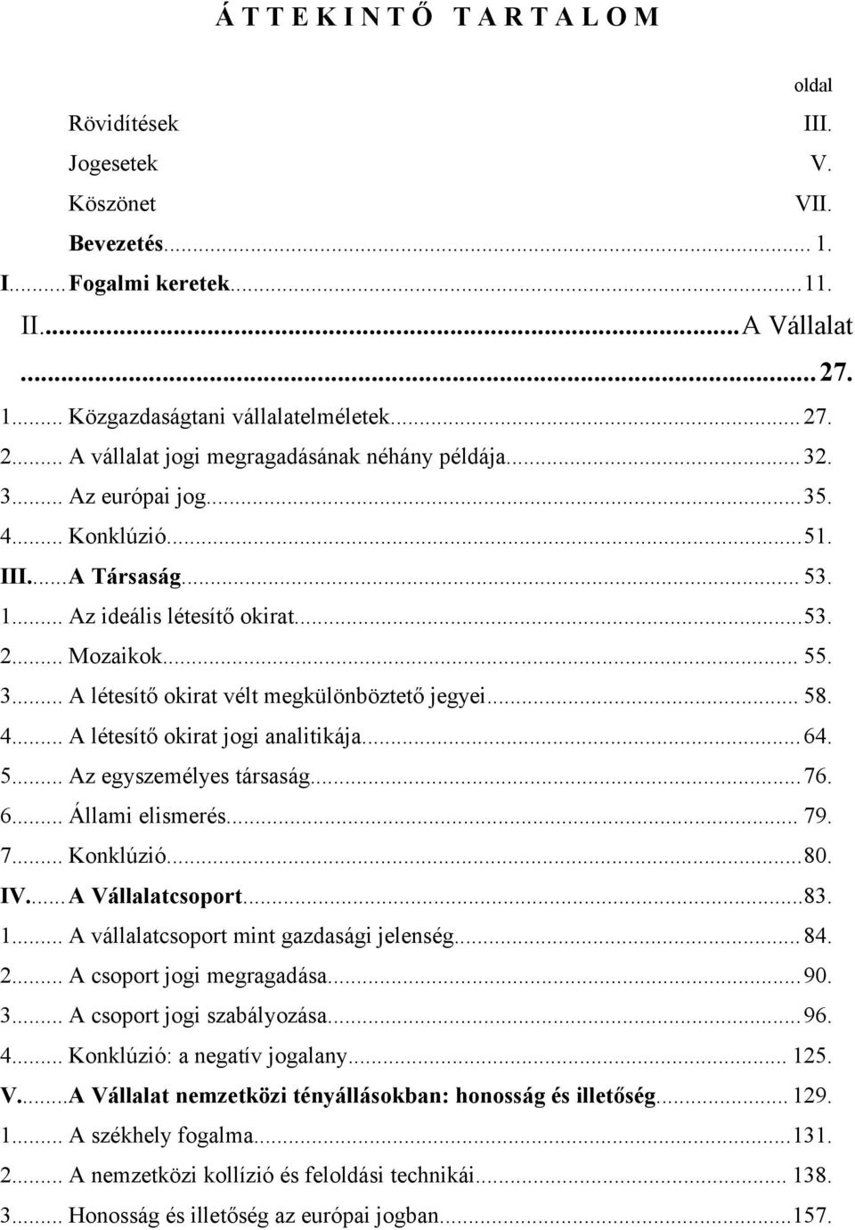 .. 58. 4... A létesítő okirat jogi analitikája...64. 5... Az egyszemélyes társaság...76. 6... Állami elismerés... 79. 7... Konklúzió...80. IV...A Vállalatcsoport...83. 1.