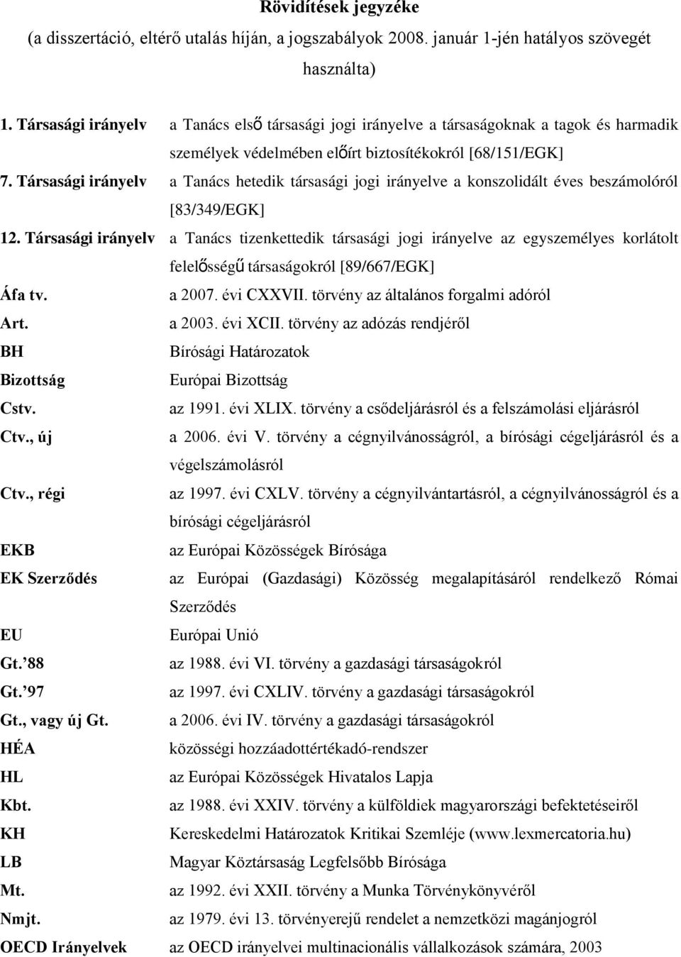 Társasági irányelv a Tanács hetedik társasági jogi irányelve a konszolidált éves beszámolóról [83/349/EGK] 12.