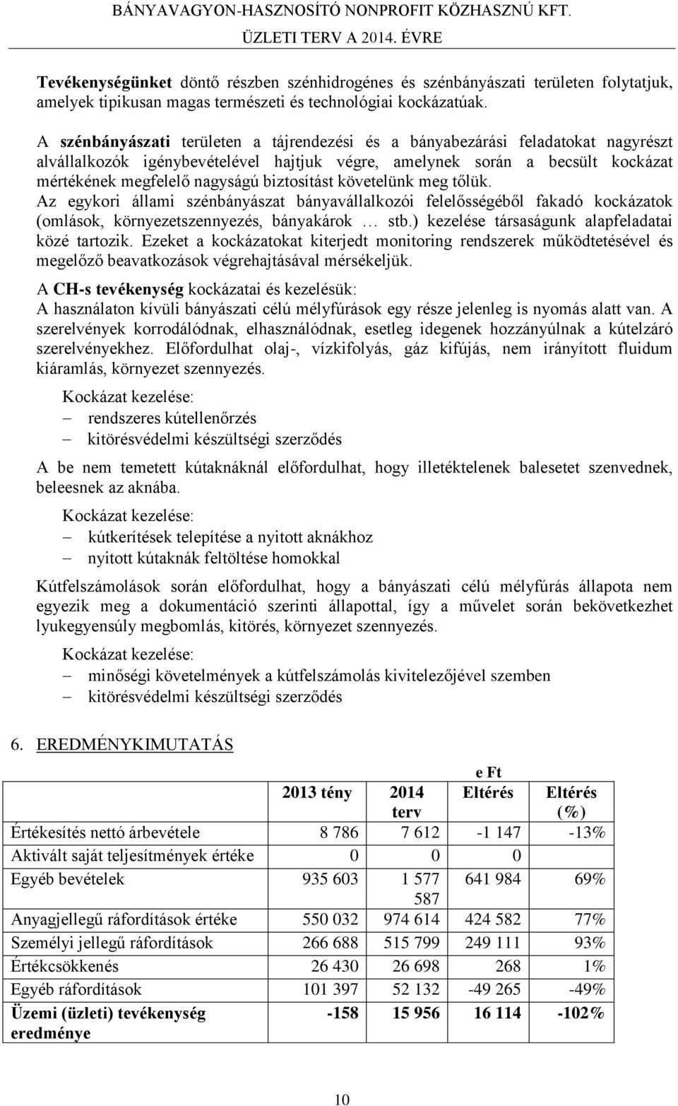 biztosítást követelünk meg tőlük. Az egykori állami szénbányászat bányavállalkozói felelősségéből fakadó kockázatok (omlások, környezetszennyezés, bányakárok stb.