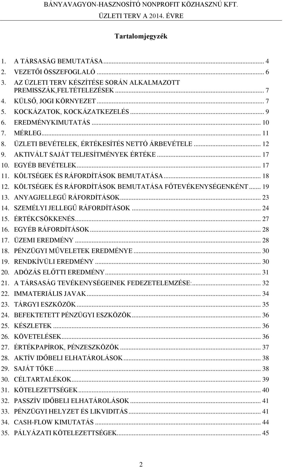 .. 17 11. KÖLTSÉGEK ÉS RÁFORDÍTÁSOK BEMUTATÁSA... 18 12. KÖLTSÉGEK ÉS RÁFORDÍTÁSOK BEMUTATÁSA FŐTEVÉKENYSÉGENKÉNT... 19 13. ANYAGJELLEGŰ RÁFORDÍTÁSOK... 23 14. SZEMÉLYI JELLEGŰ RÁFORDÍTÁSOK... 24 15.