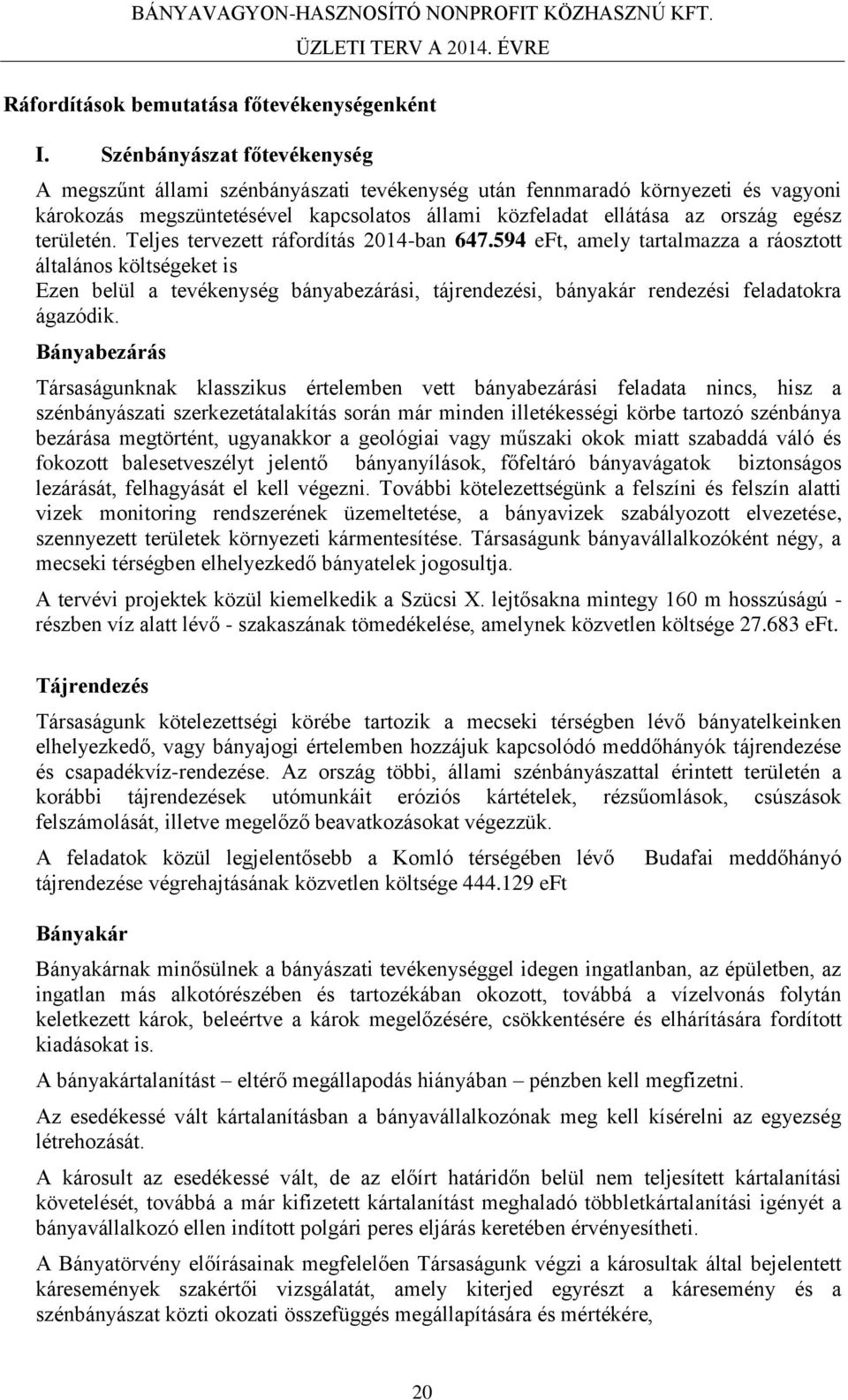 területén. Teljes ezett ráfordítás -ban 647.594, amely tartalmazza a ráosztott általános költségeket is Ezen belül a tevékenység bányabezárási, tájrendezési, bányakár rendezési feladatokra ágazódik.