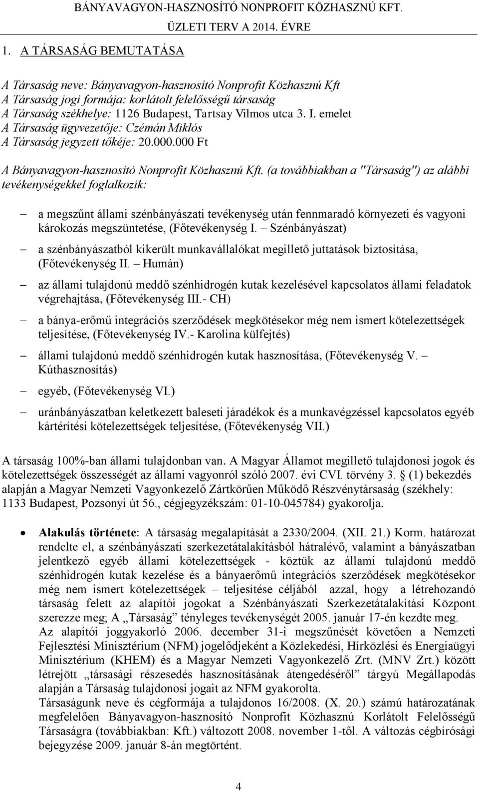 (a továbbiakban a ''Társaság'') az alábbi tevékenységekkel foglalkozik: a megszűnt állami szénbányászati tevékenység után fennmaradó környezeti és vagyoni károkozás megszüntetése, (Főtevékenység I.