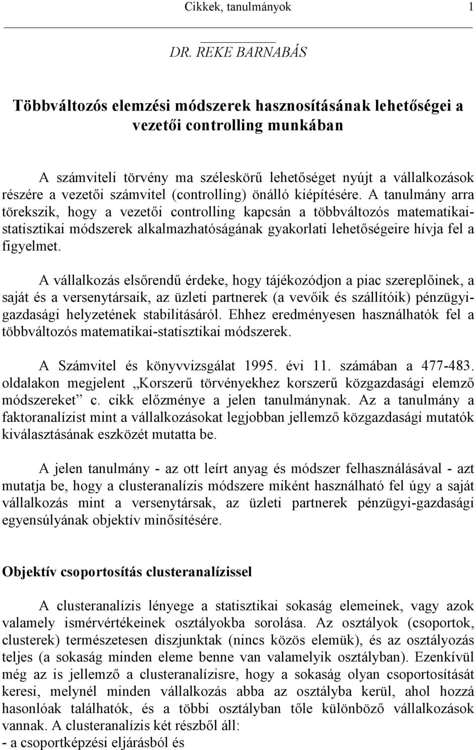 A tanulmány arra törekszik, hogy a vezeti controlling kapcsán a többváltozós matematikaistatisztikai módszerek alkalmazhatóságának gyakorlati lehetségeire hívja fel a figyelmet.