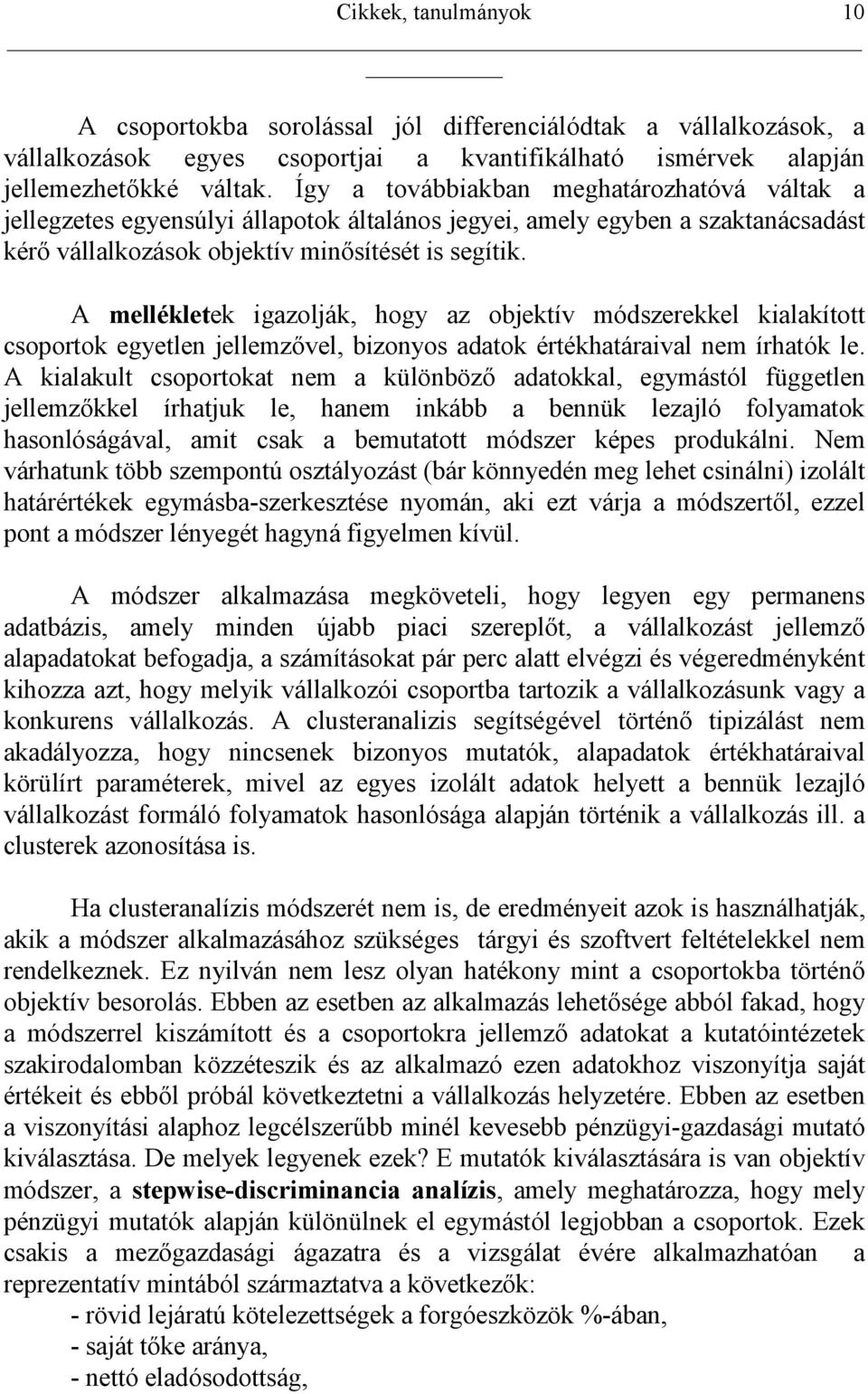 A mellékletek igazolják, hogy az objektív módszerekkel kialakított csoportok egyetlen jellemzvel, bizonyos adatok értékhatáraival nem írhatók le.