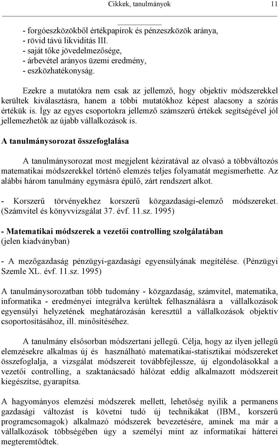 Így az egyes csoportokra jellemz számszer értékek segítségével jól jellemezhetk az újabb vállalkozások is.