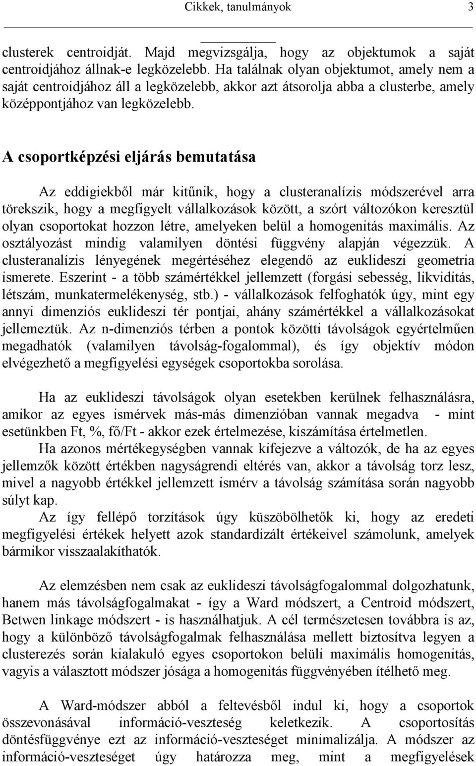 A csoportképzési eljárás bemutatása Az eddigiekbl már kitnik, hogy a clusteranalízis módszerével arra törekszik, hogy a megfigyelt vállalkozások között, a szórt változókon keresztül olyan csoportokat