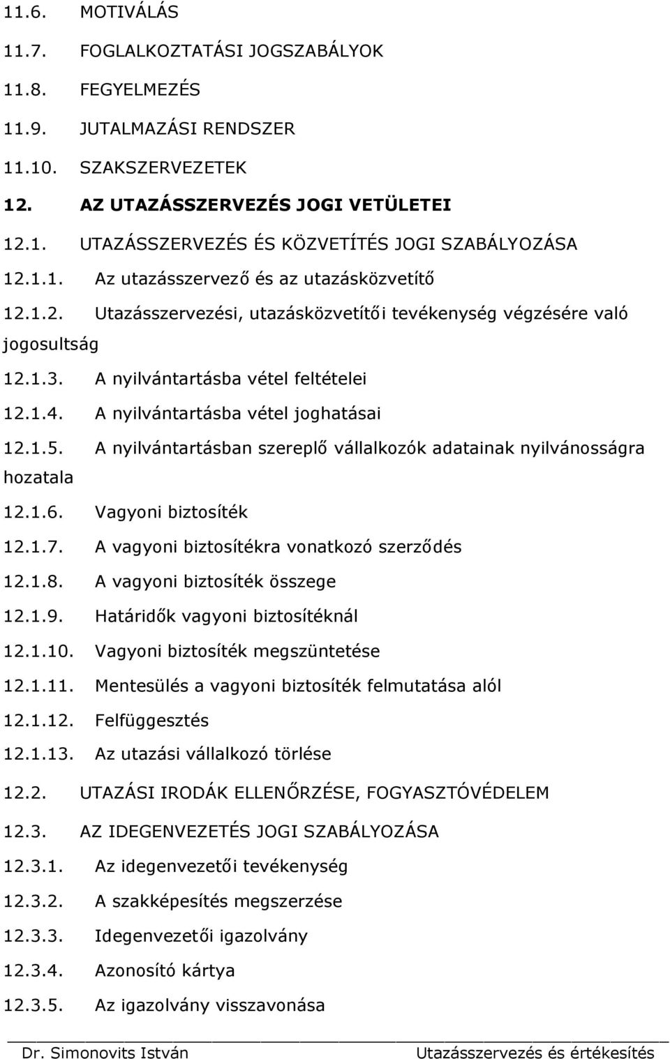 A nyilvántartásba vétel joghatásai 12.1.5. A nyilvántartásban szereplővállalkozók adatainak nyilvánosságra hozatala 12.1.6. Vagyoni biztosíték 12.1.7. A vagyoni biztosítékra vonatkozó szerződés 12.1.8.