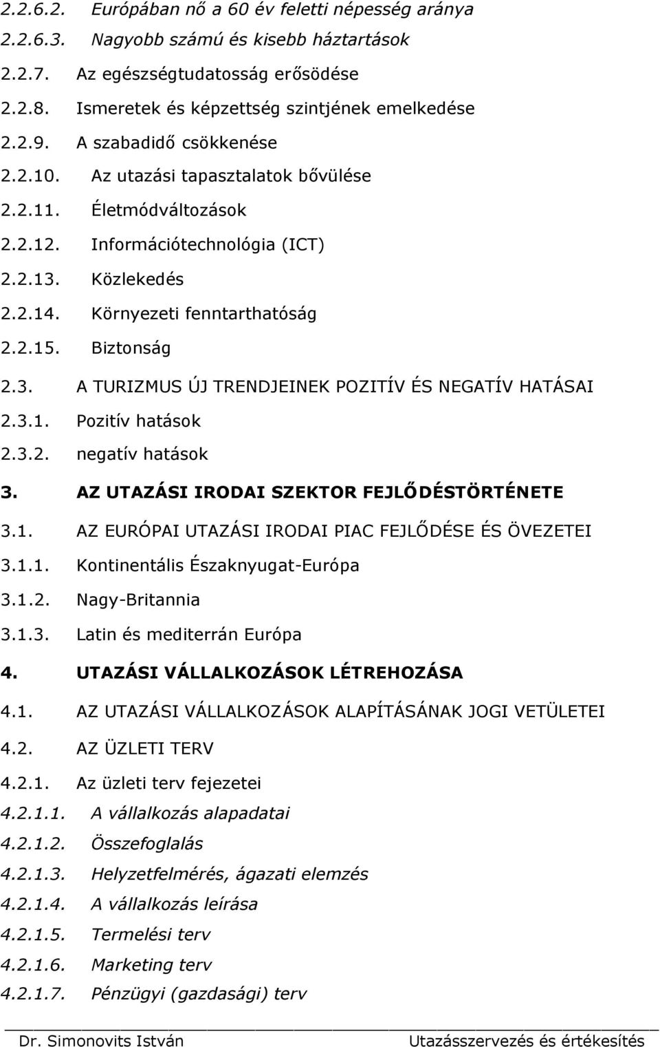 3. A TURIZMUS ÚJ TRENDJEINEK POZITÍV ÉS NEGATÍV HATÁSAI 2.3.1. Pozitív hatások 2.3.2. negatív hatások 3. AZ UTAZÁSI IRODAI SZEKTOR FEJLŐDÉSTÖRTÉNETE 3.1. AZ EURÓPAI UTAZÁSI IRODAI PIAC FEJLŐDÉSE ÉS ÖVEZETEI 3.