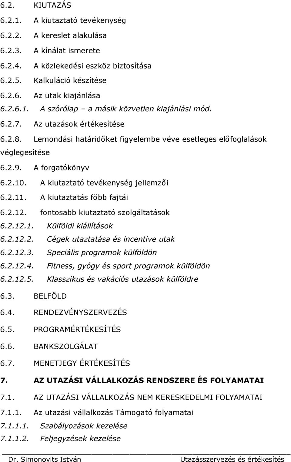 A kiutaztatás főbb fajtái 6.2.12. fontosabb kiutaztató szolgáltatások 6.2.12.1. Külföldi kiállítások 6.2.12.2. Cégek utaztatása és incentive utak 6.2.12.3. Speciális programok külföldön 6.2.12.4.