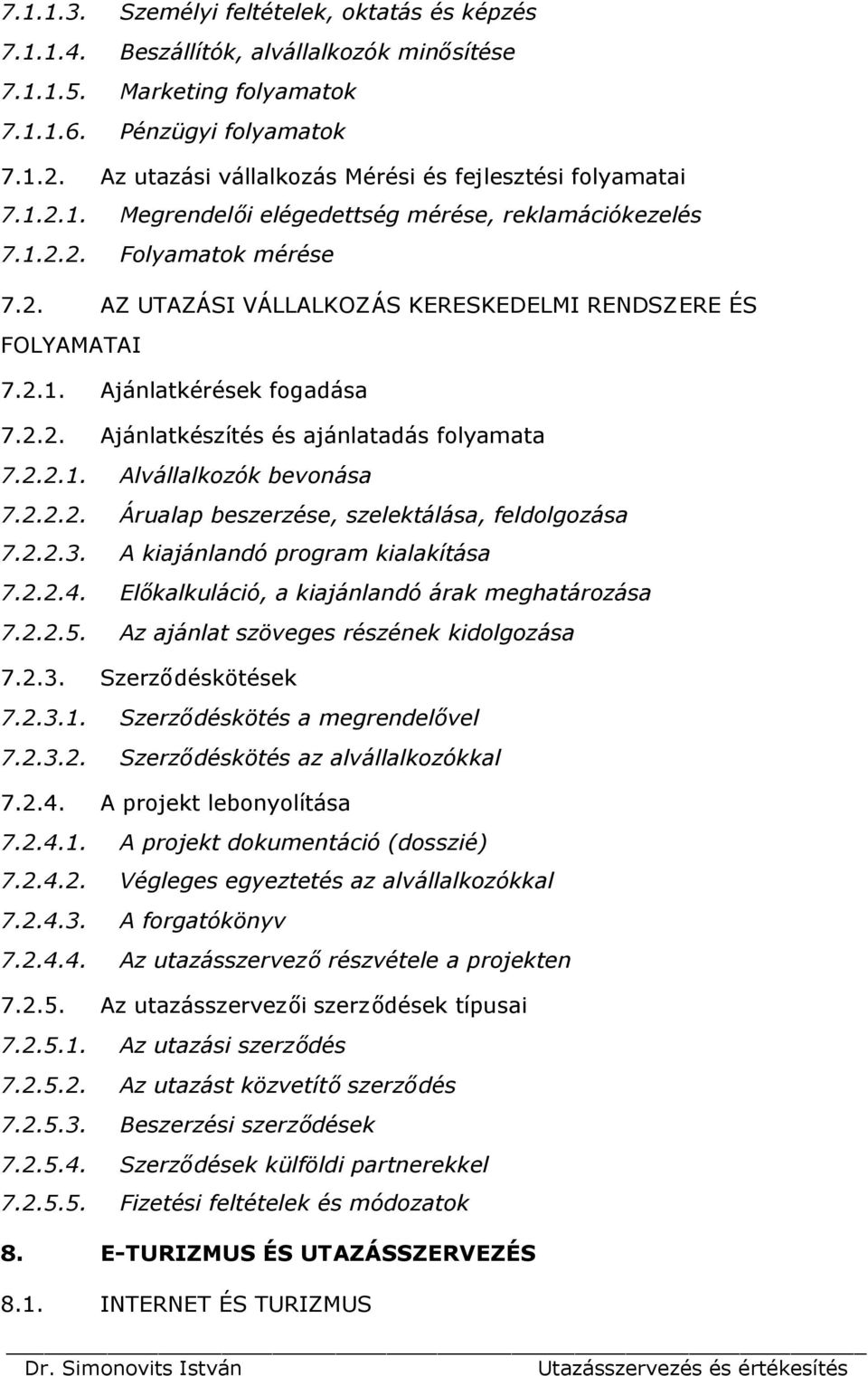 2.1. Ajánlatkérések fogadása 7.2.2. Ajánlatkészítés és ajánlatadás folyamata 7.2.2.1. Alvállalkozók bevonása 7.2.2.2. Árualap beszerzése, szelektálása, feldolgozása 7.2.2.3.