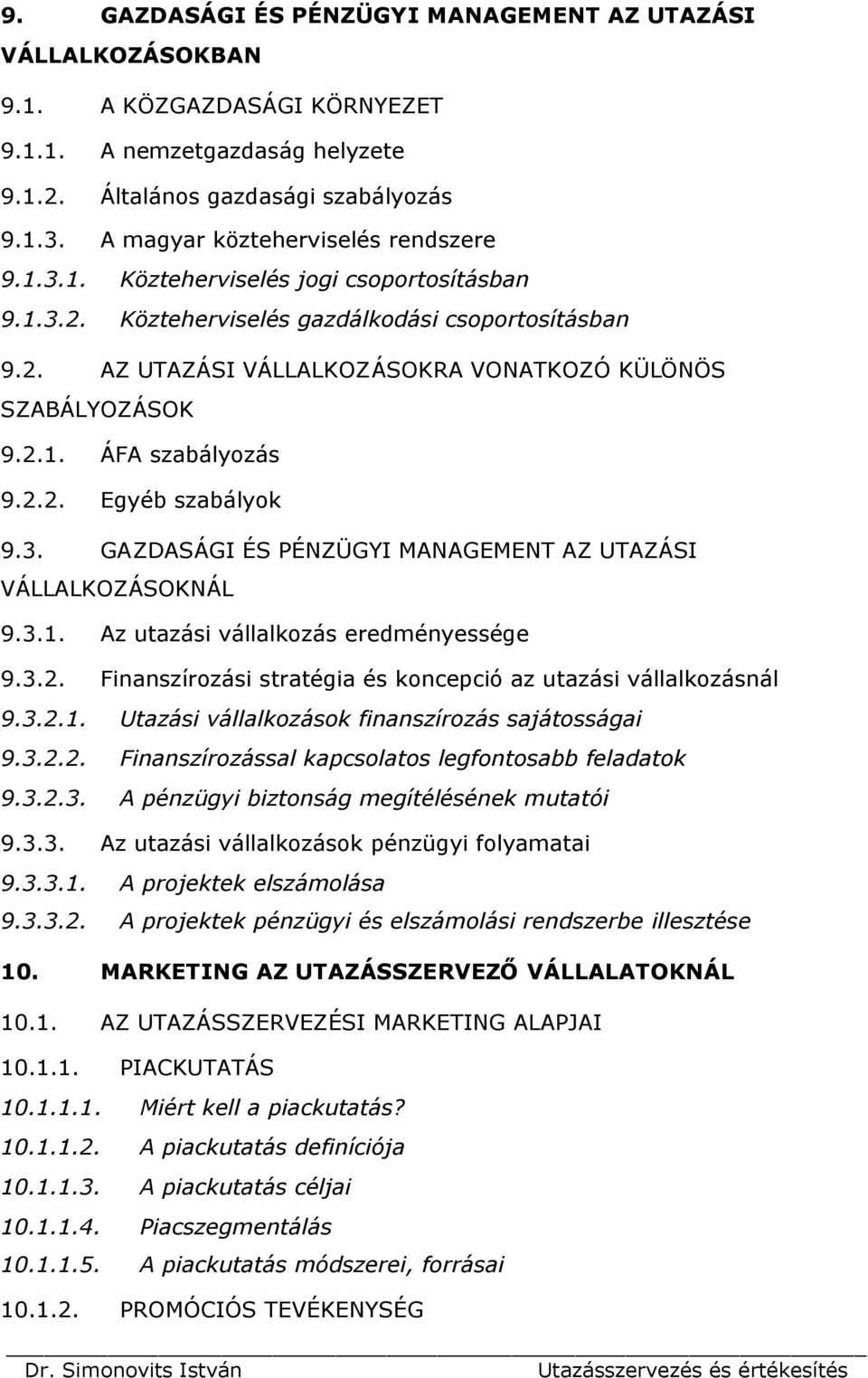 2.1. ÁFA szabályozás 9.2.2. Egyéb szabályok 9.3. GAZDASÁGI ÉS PÉNZÜGYI MANAGEMENT AZ UTAZÁSI VÁLLALKOZÁSOKNÁL 9.3.1. Az utazási vállalkozás eredményessége 9.3.2. Finanszírozási stratégia és koncepció az utazási vállalkozásnál 9.