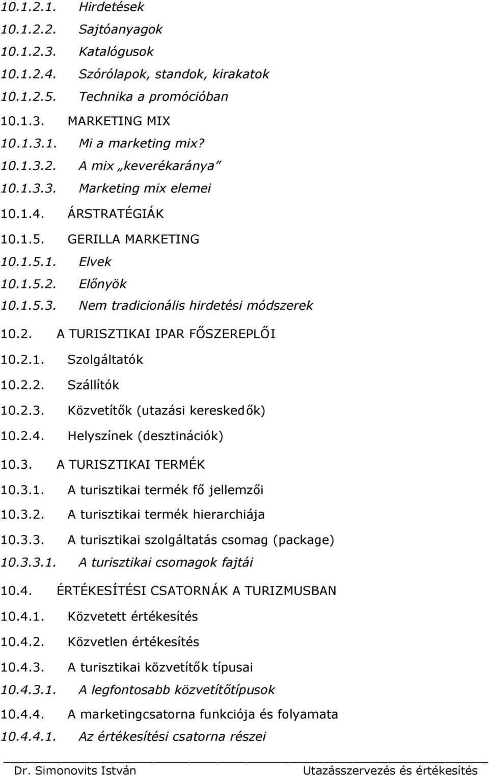 2.2. Szállítók 10.2.3. Közvetítők (utazási kereskedők) 10.2.4. Helyszínek (desztinációk) 10.3. A TURISZTIKAI TERMÉK 10.3.1. A turisztikai termék főjellemzői 10.3.2. A turisztikai termék hierarchiája 10.