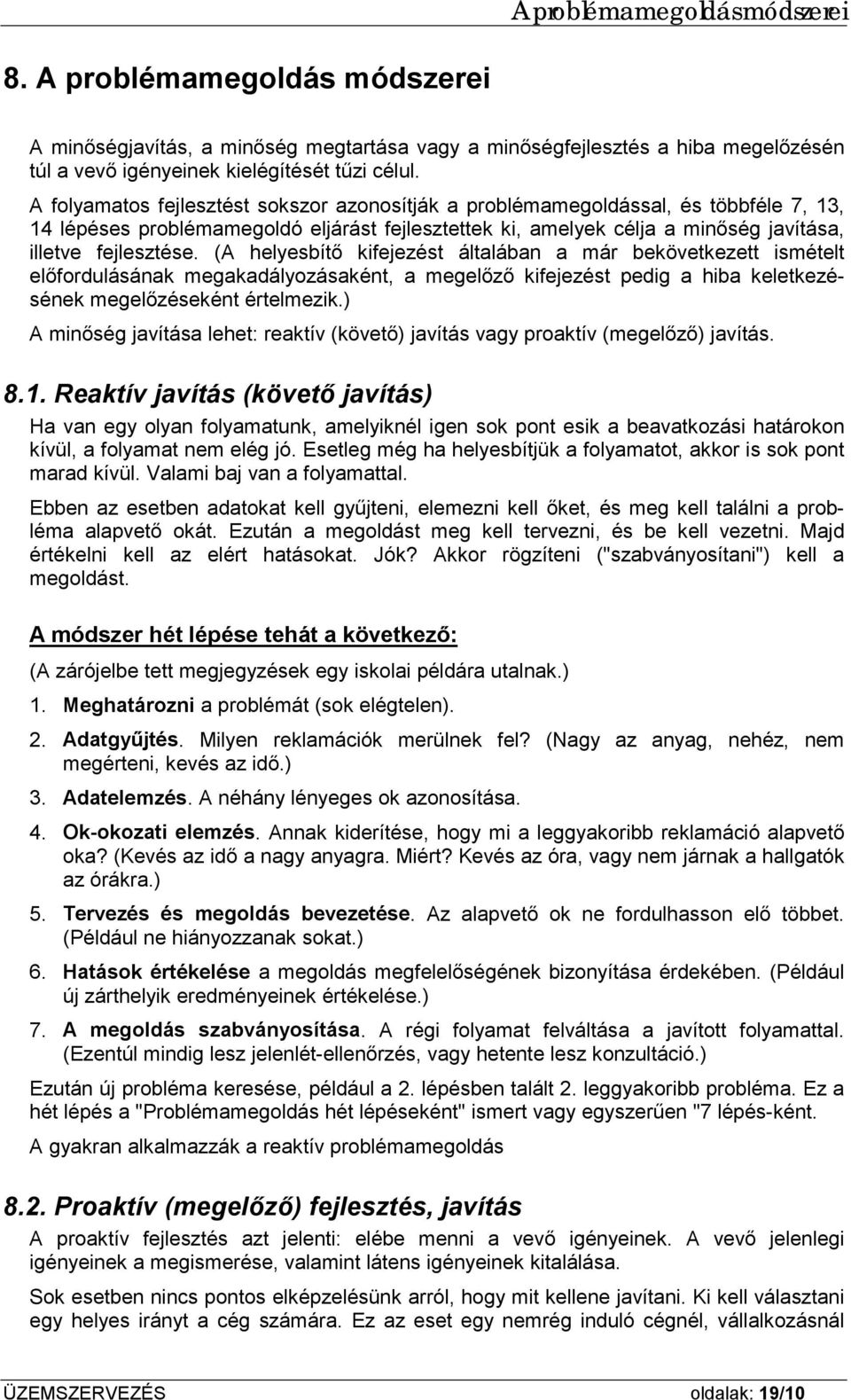 (A helyesbítő kifejezést általában a már bekövetkezett ismételt előfordulásának megakadályozásaként, a megelőző kifejezést pedig a hiba keletkezésének megelőzéseként értelmezik.