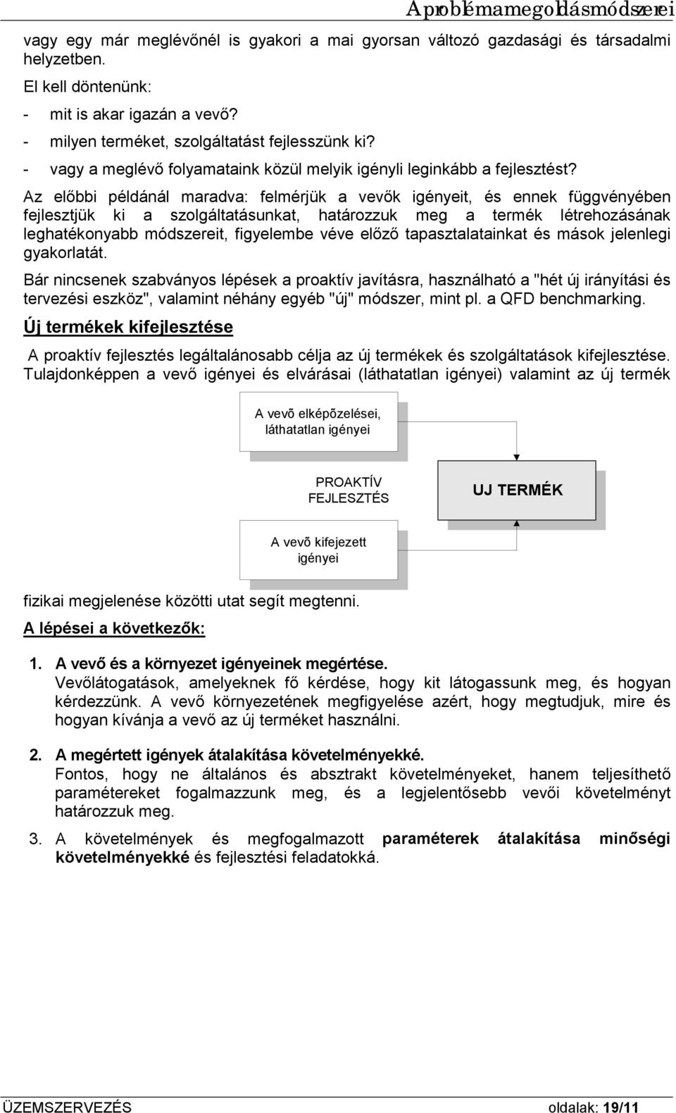 Az előbbi példánál maradva: felmérjük a vevők igényeit, és ennek függvényében fejlesztjük ki a szolgáltatásunkat, határozzuk meg a termék létrehozásának leghatékonyabb módszereit, figyelembe véve