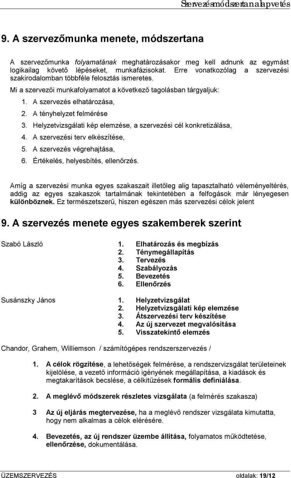 A tényhelyzet felmérése 3. Helyzetvizsgálati kép elemzése, a szervezési cél konkretizálása, 4. A szervezési terv elkészítése, 5. A szervezés végrehajtása, 6. Értékelés, helyesbítés, ellenőrzés.