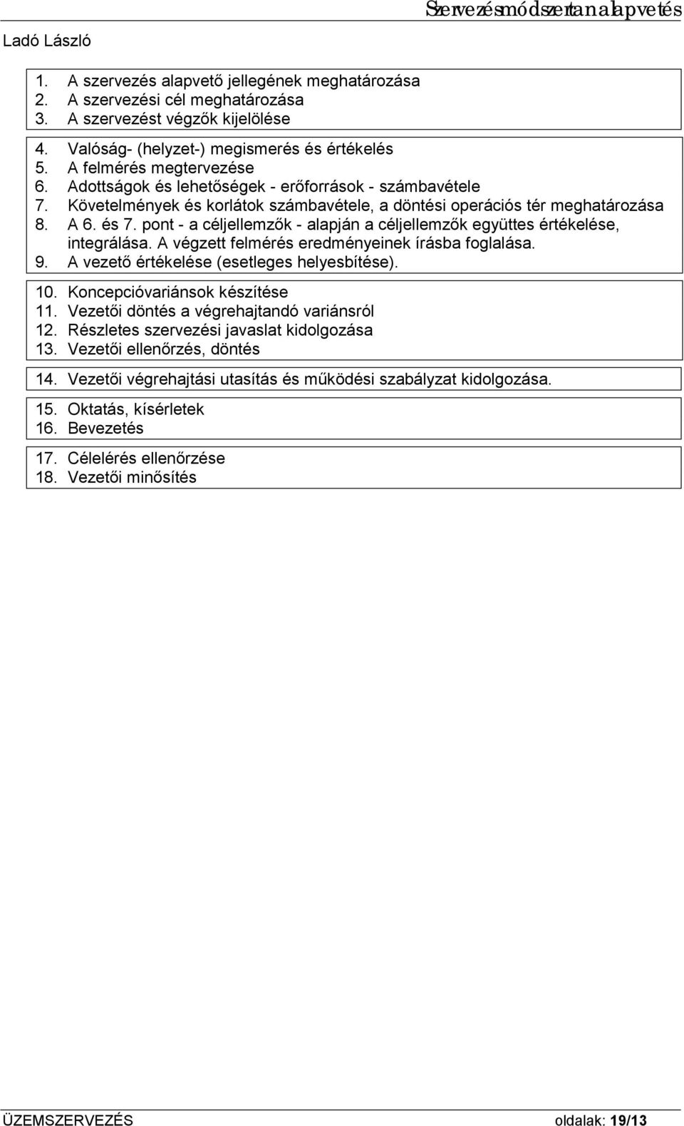 Követelmények és korlátok számbavétele, a döntési operációs tér meghatározása 8. A 6. és 7. pont - a céljellemzők - alapján a céljellemzők együttes értékelése, integrálása.