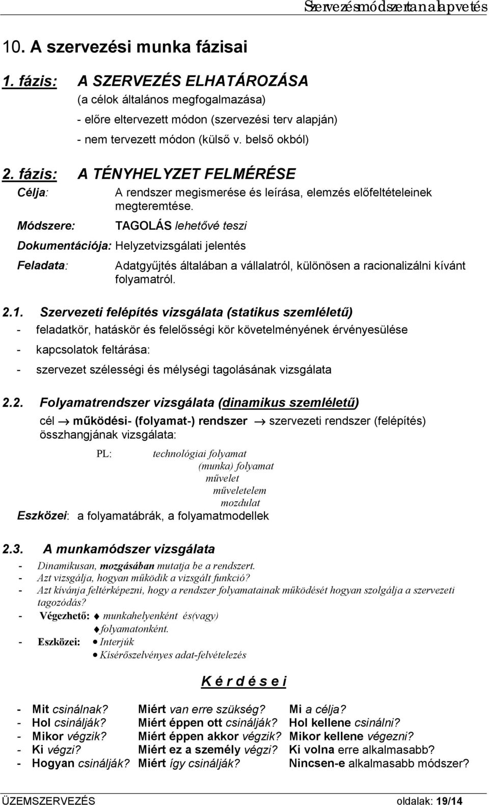 Módszere: TAGOLÁS lehetővé teszi Dokumentációja: Helyzetvizsgálati jelentés Feladata: Adatgyűjtés általában a vállalatról, különösen a racionalizálni kívánt folyamatról. 2.1.